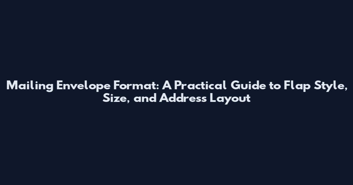 Mailing Envelope Format: A Practical Guide to Flap Style, Size, and Address Layout