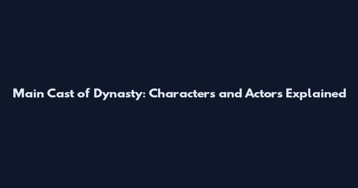 Main Cast of Dynasty: Characters and Actors Explained