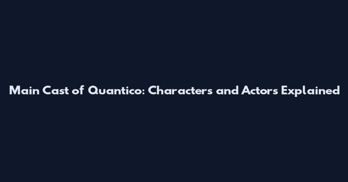 Main Cast of Quantico: Characters and Actors Explained