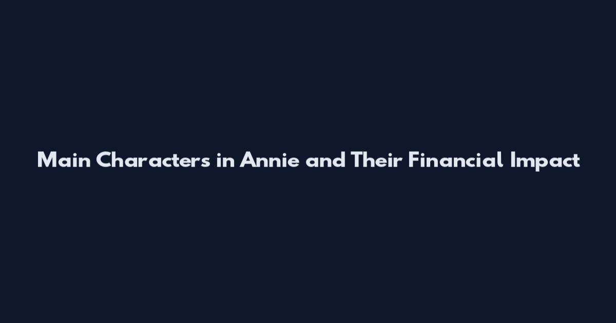 Main Characters in Annie and Their Financial Impact