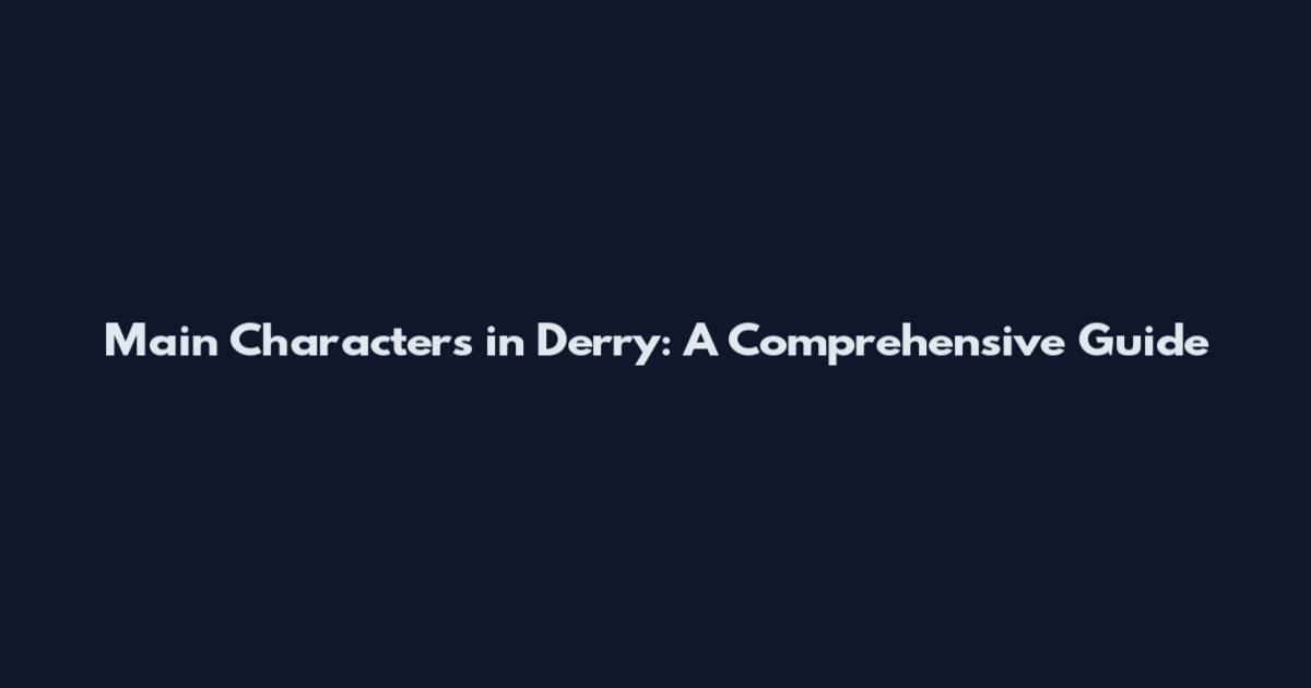 Main Characters in Derry: A Comprehensive Guide