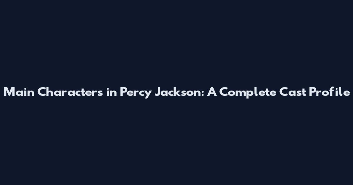 Main Characters in Percy Jackson: A Complete Cast Profile