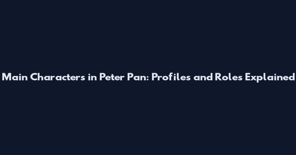Main Characters in Peter Pan: Profiles and Roles Explained
