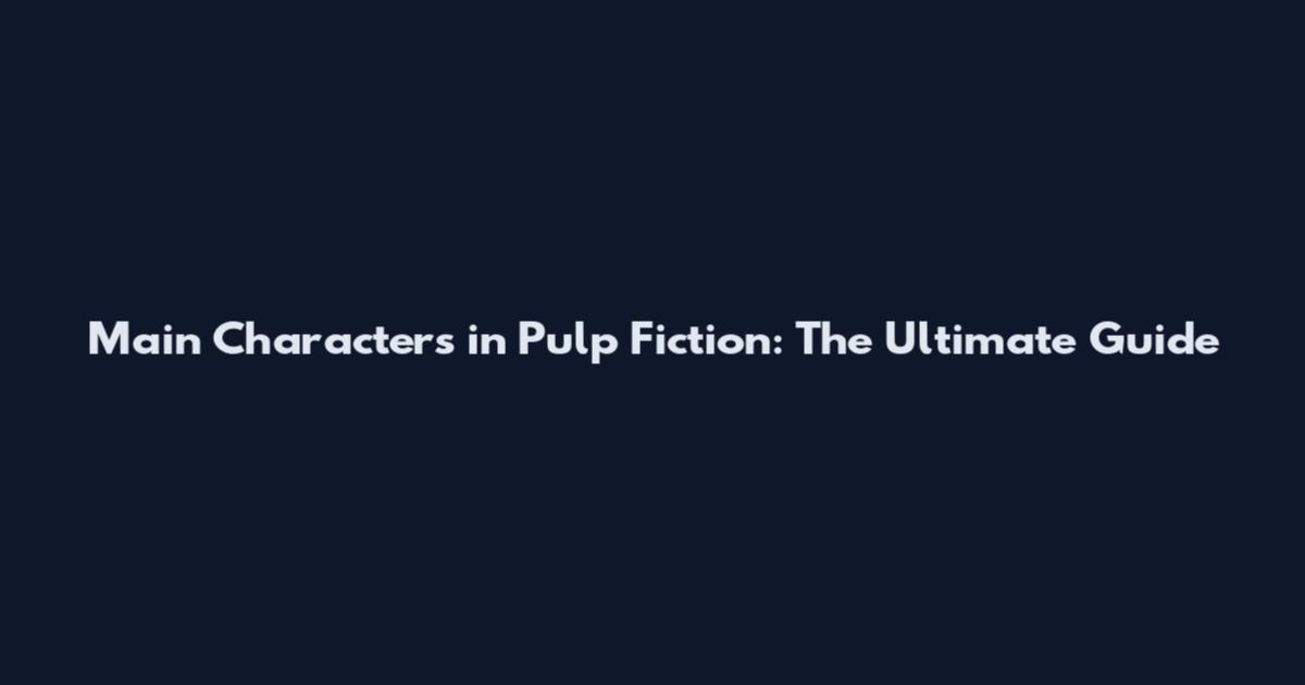 Main Characters in Pulp Fiction: The Ultimate Guide