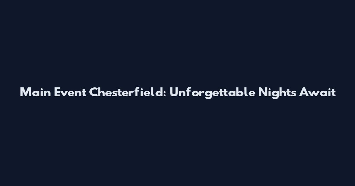 Main Event Chesterfield: Unforgettable Nights Await