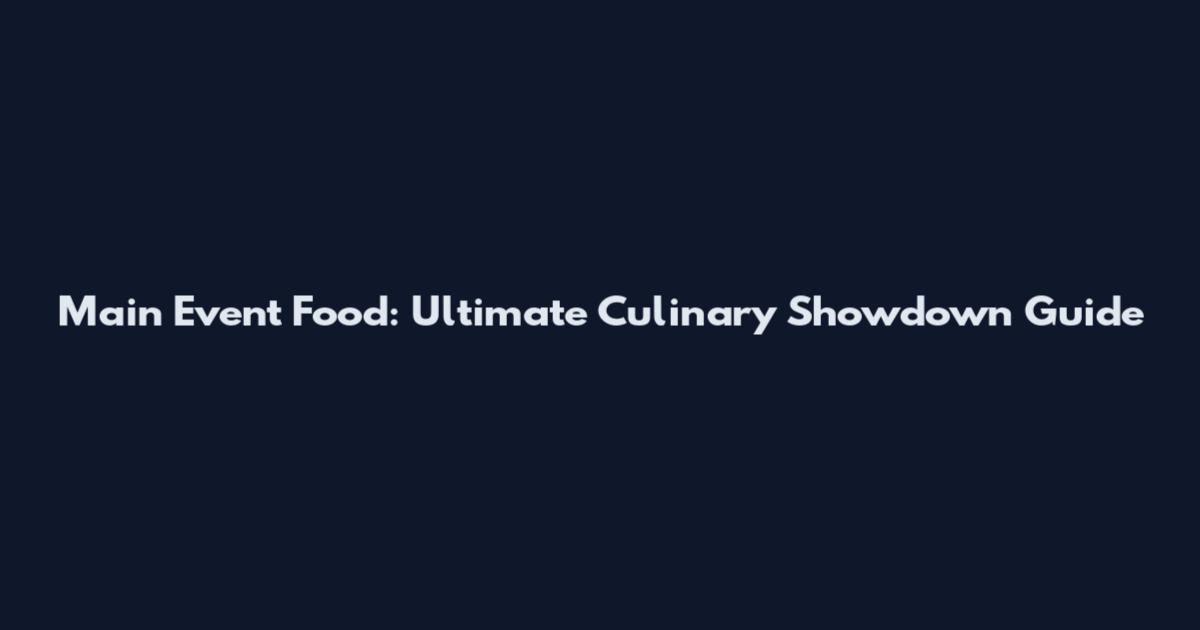 Main Event Food: Ultimate Culinary Showdown Guide