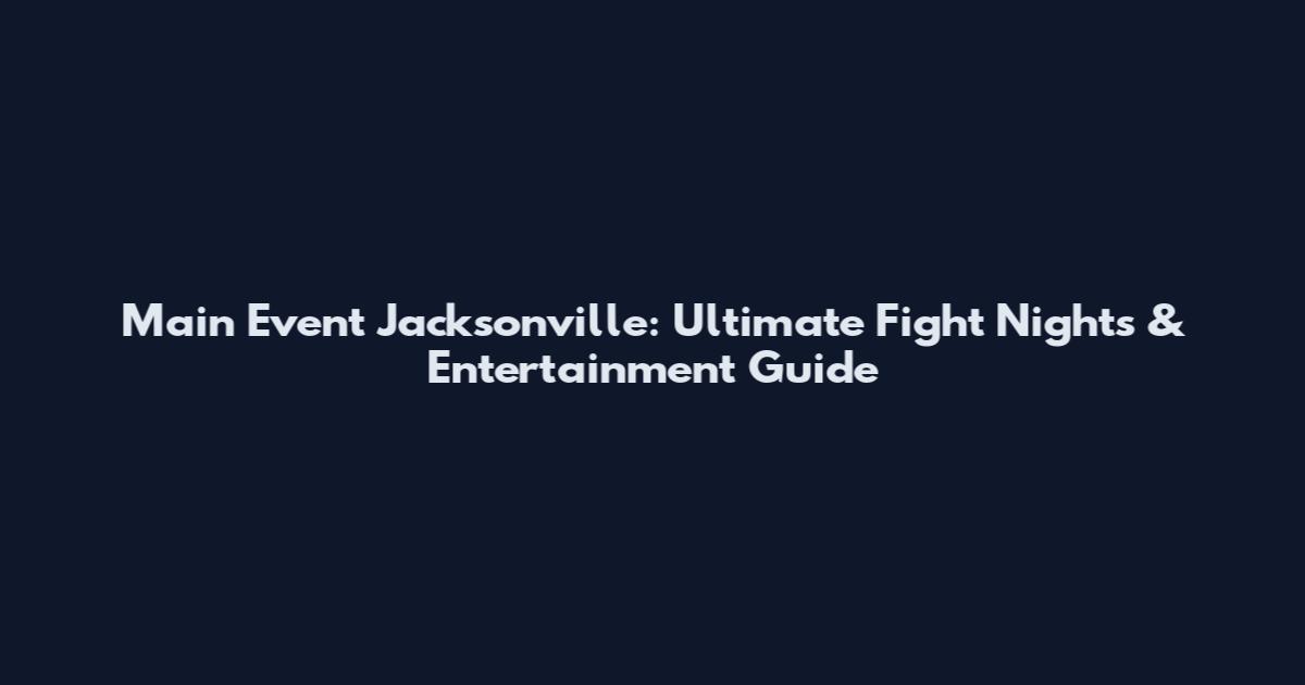 Main Event Jacksonville: Ultimate Fight Nights & Entertainment Guide