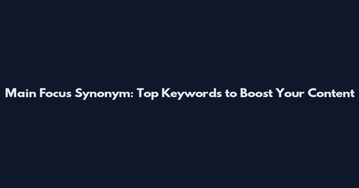 Main Focus Synonym: Top Keywords to Boost Your Content