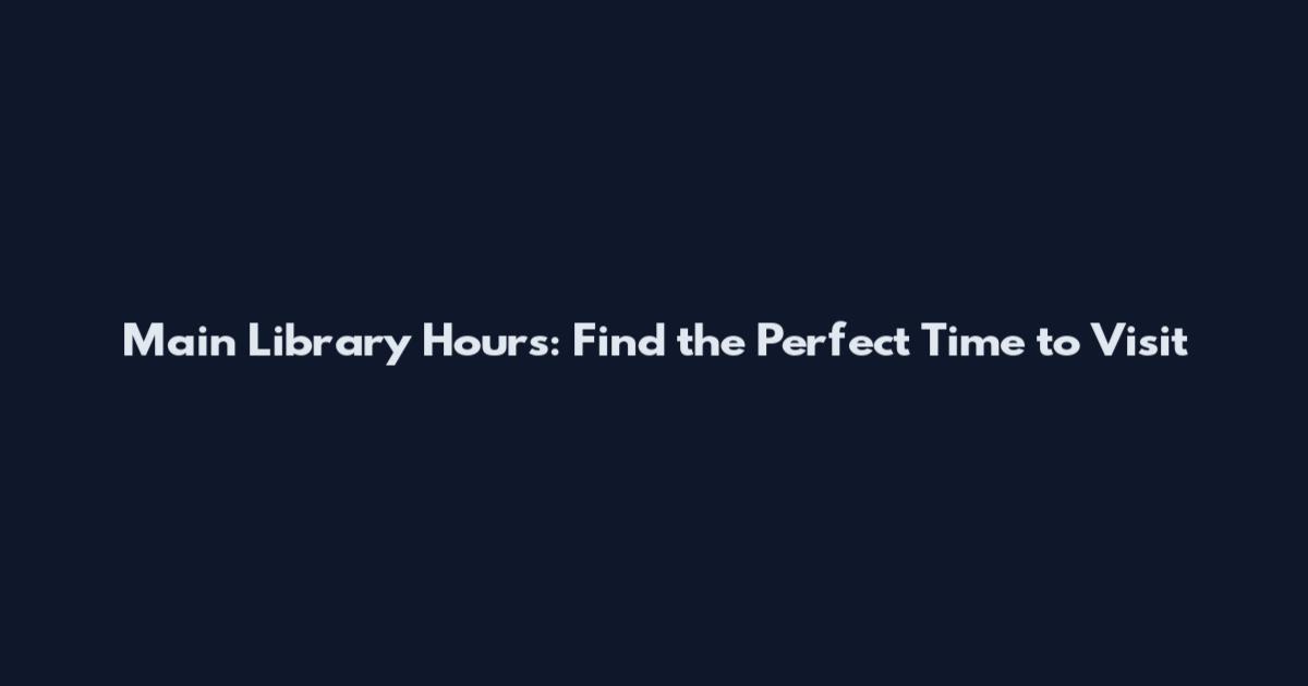 Main Library Hours: Find the Perfect Time to Visit