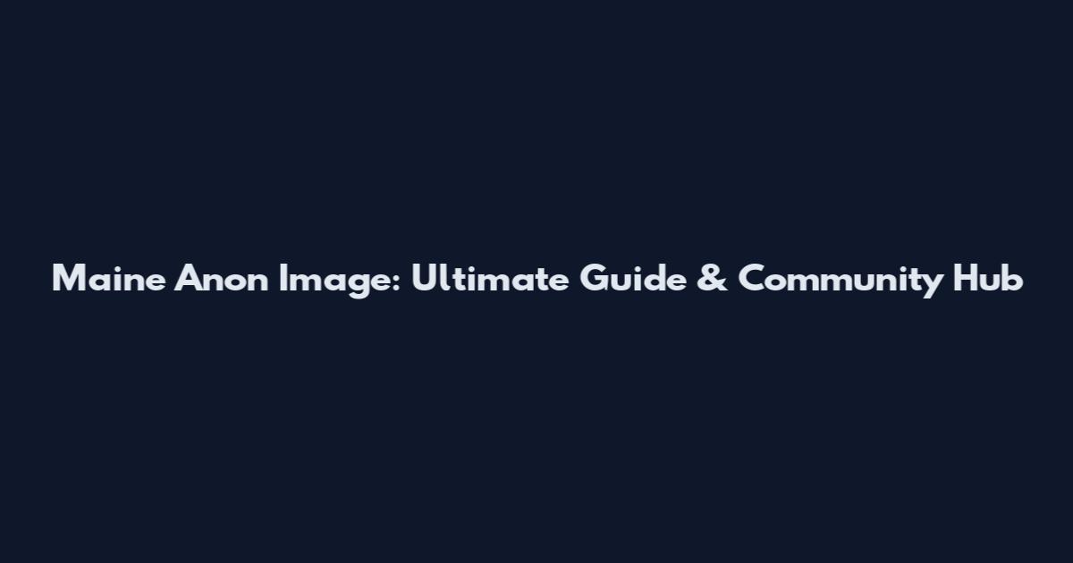 Maine Anon Image: Ultimate Guide & Community Hub