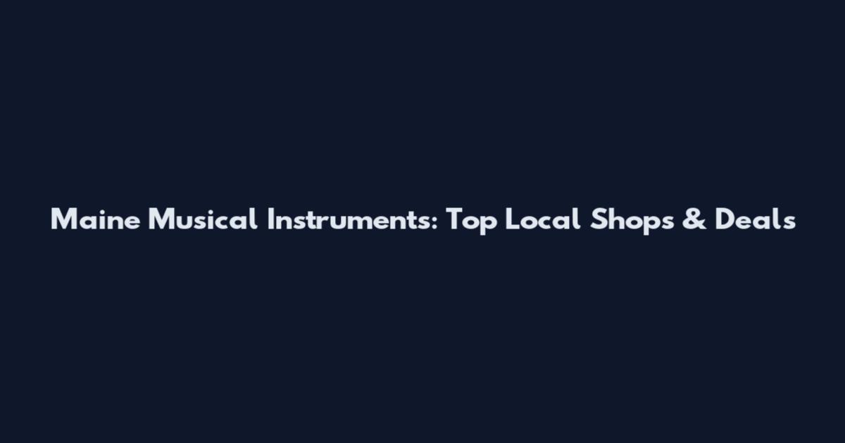 Maine Musical Instruments: Top Local Shops & Deals
