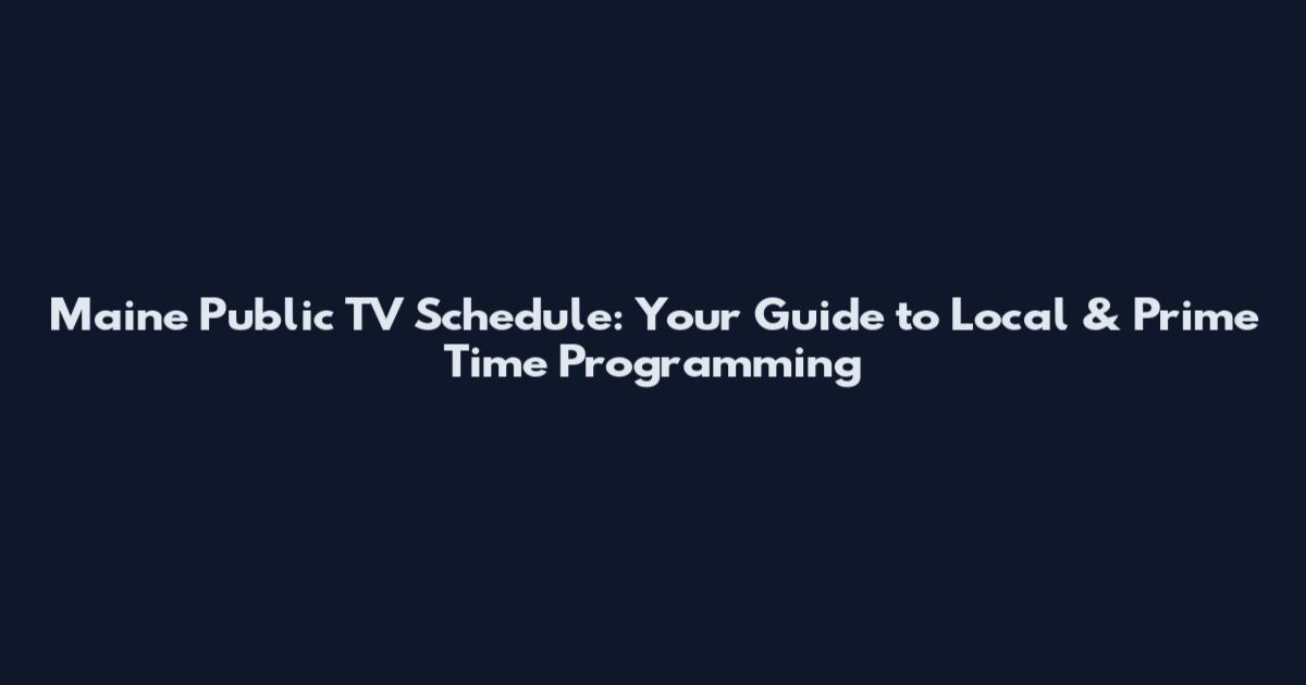 Maine Public TV Schedule: Your Guide to Local & Prime Time Programming