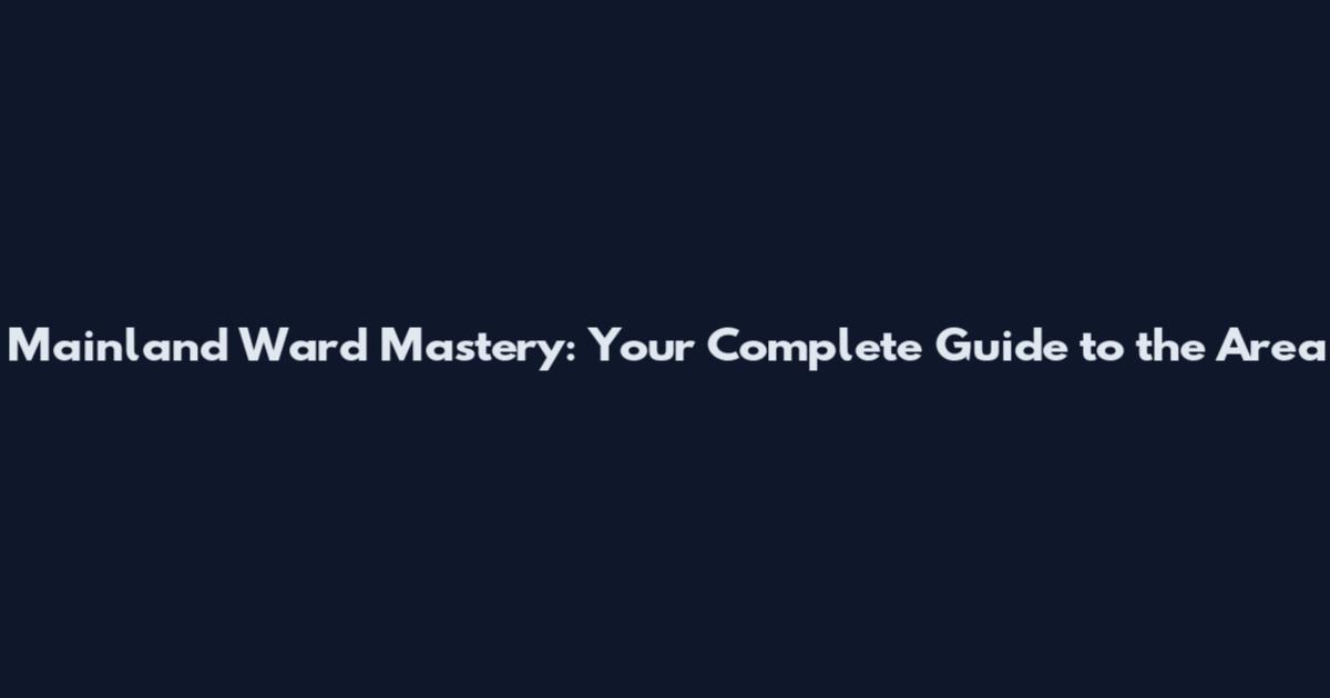 Mainland Ward Mastery: Your Complete Guide to the Area
