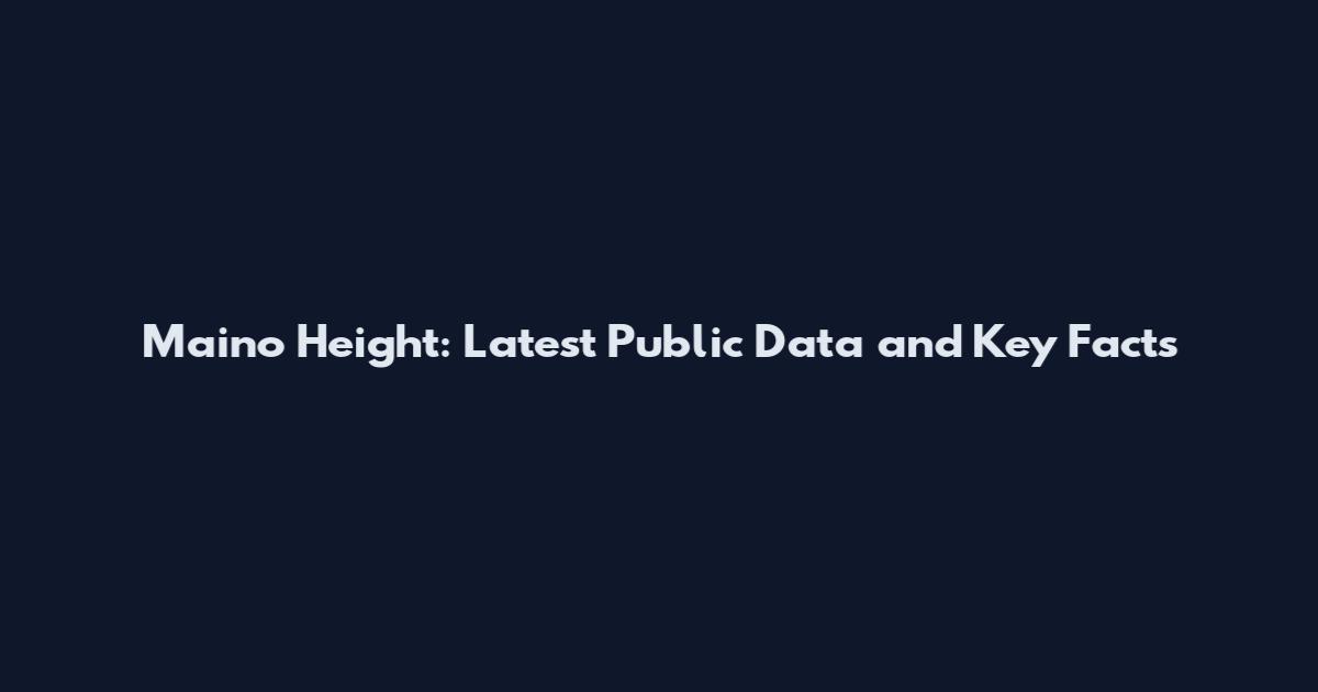 Maino Height: Latest Public Data and Key Facts