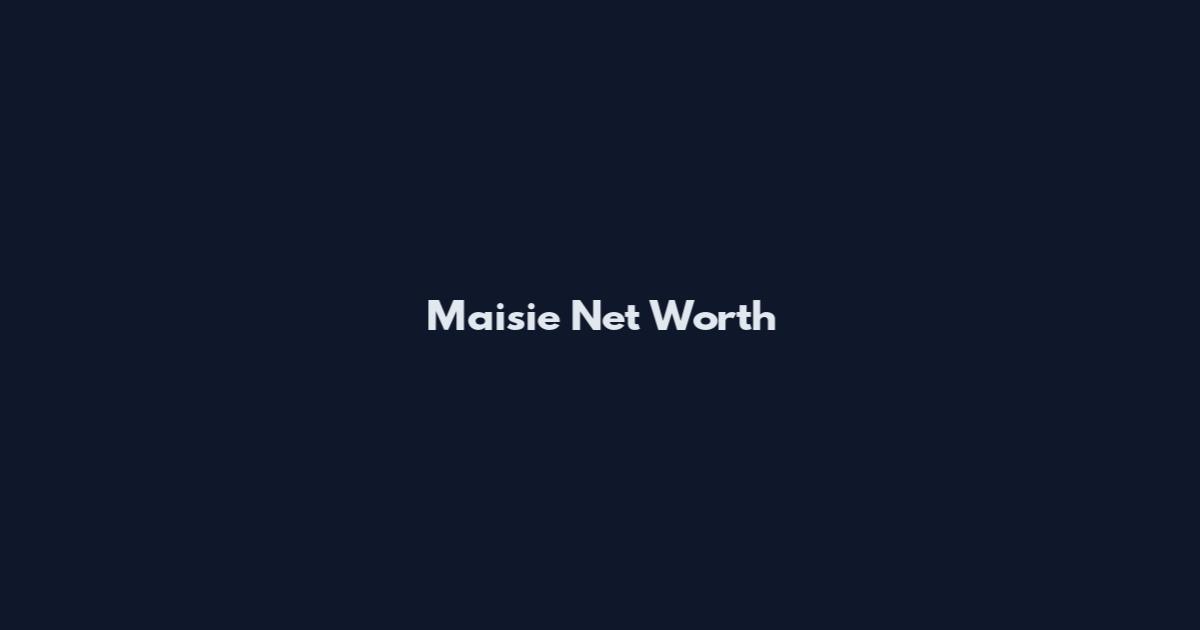 Maisie Net Worth
