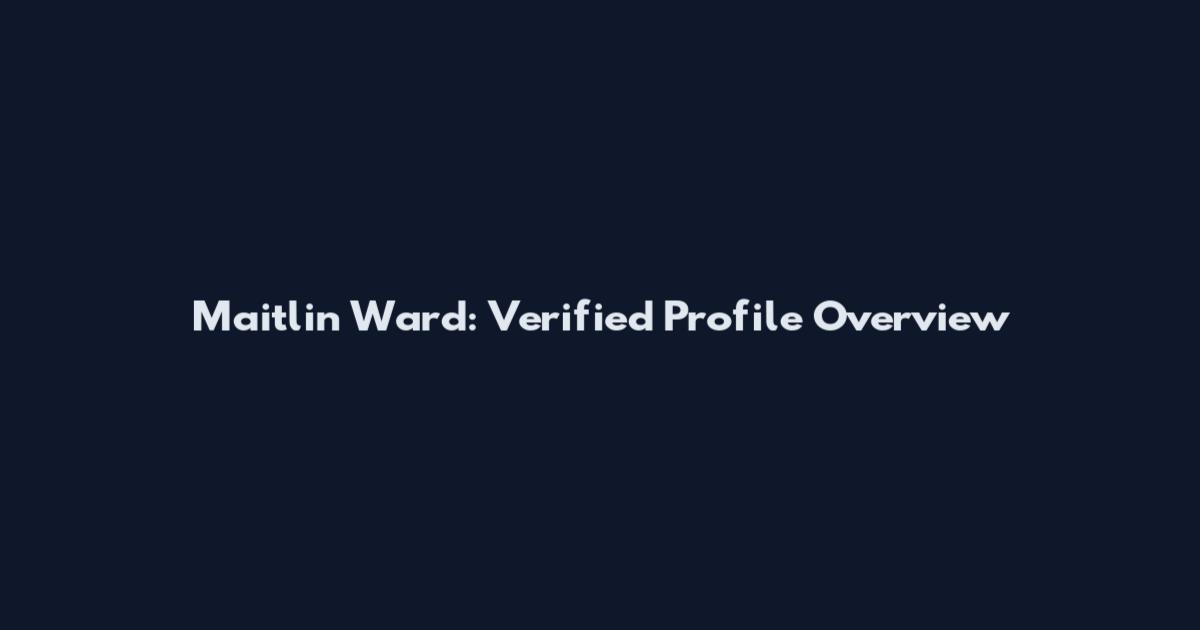 Maitlin Ward: Verified Profile Overview