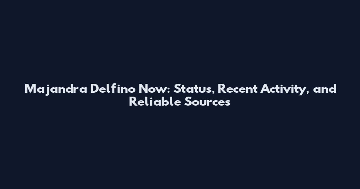 Majandra Delfino Now: Status, Recent Activity, and Reliable Sources