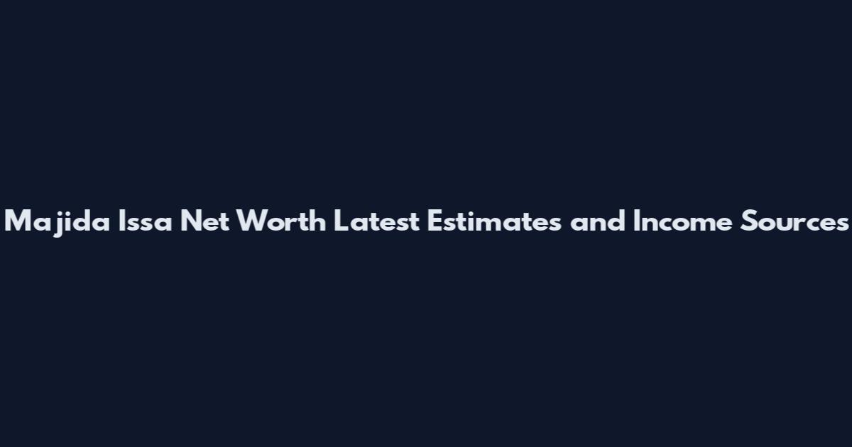 Majida Issa Net Worth Latest Estimates and Income Sources