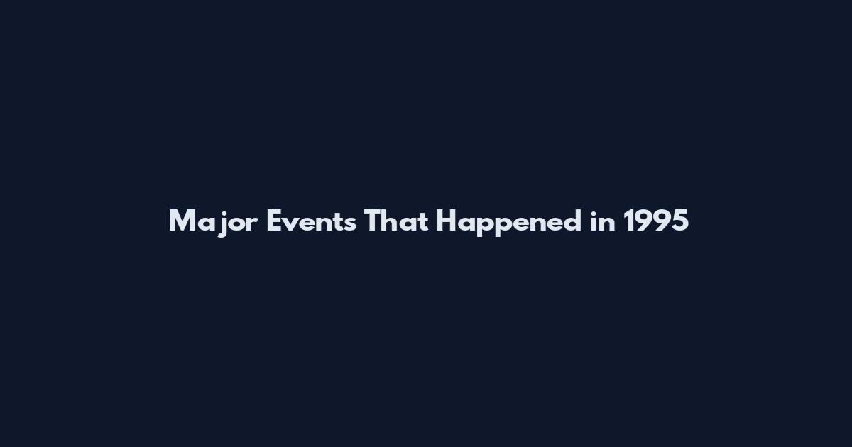 Major Events That Happened in 1995