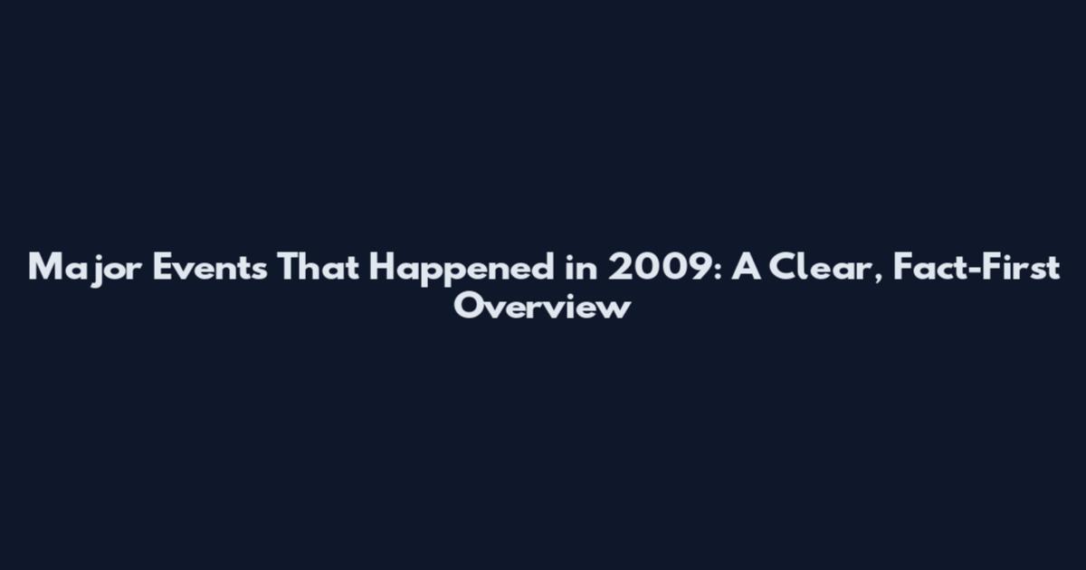 Major Events That Happened in 2009: A Clear, Fact-First Overview