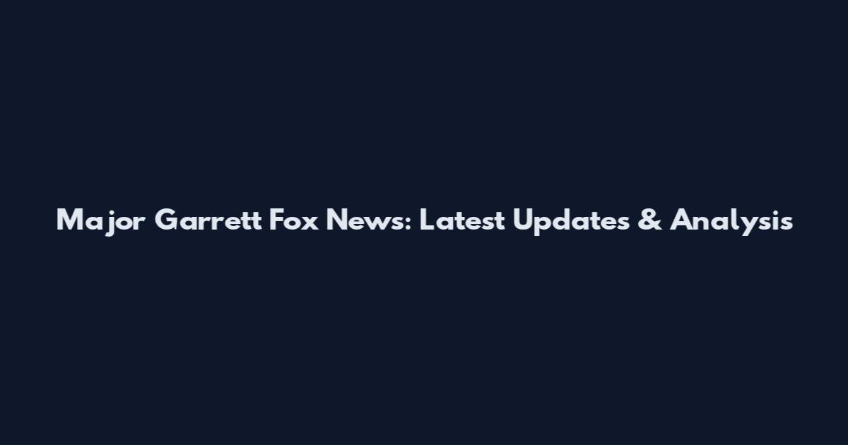 Major Garrett Fox News: Latest Updates & Analysis