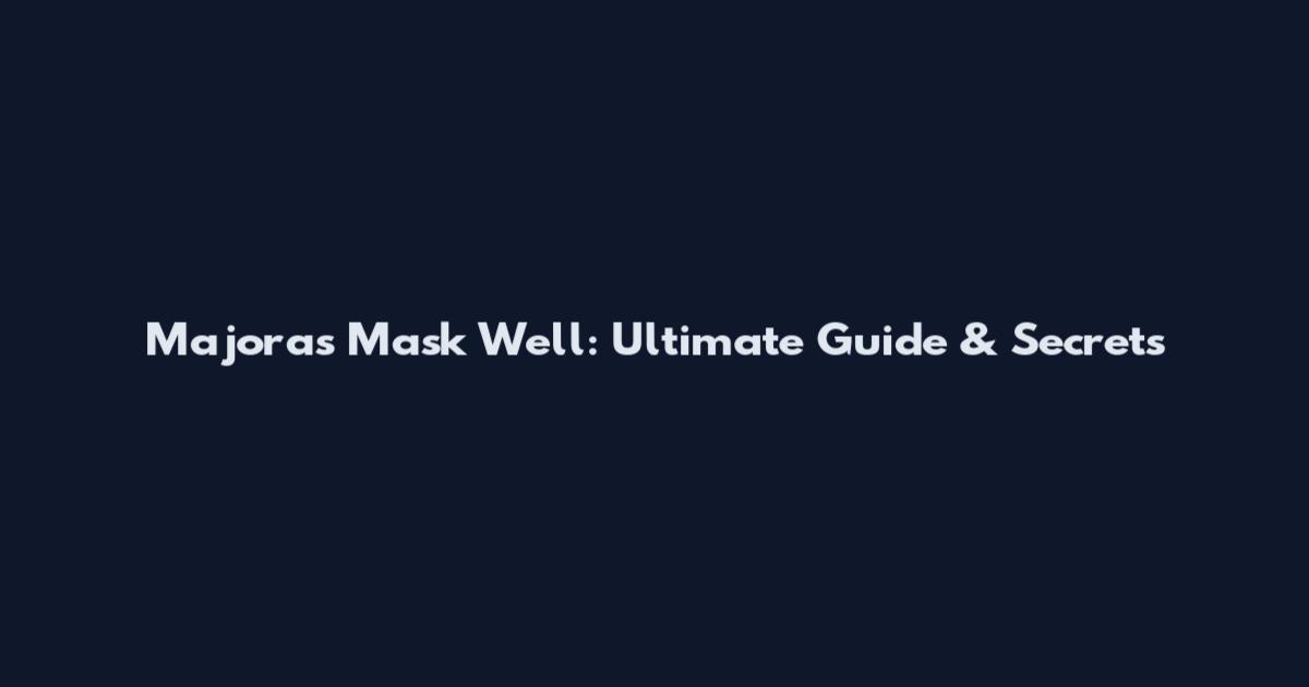 Majora's Mask Well: Ultimate Guide & Secrets