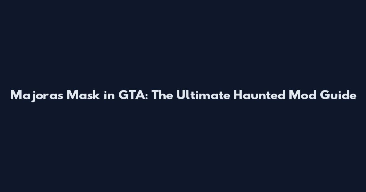 Majora's Mask in GTA: The Ultimate Haunted Mod Guide