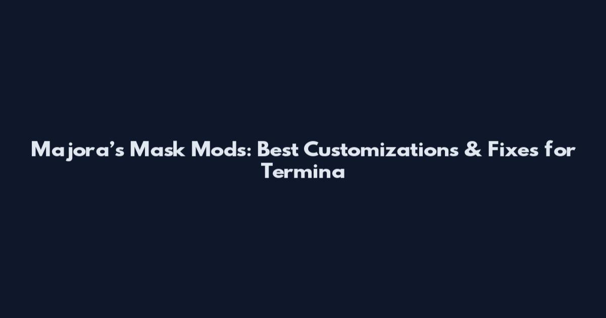 Majora’s Mask Mods: Best Customizations & Fixes for Termina