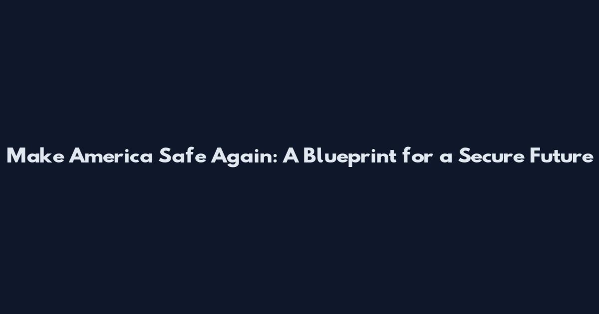 Make America Safe Again: A Blueprint for a Secure Future