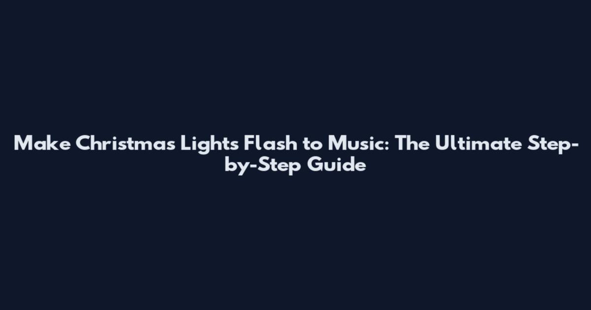 Make Christmas Lights Flash to Music: The Ultimate Step-by-Step Guide