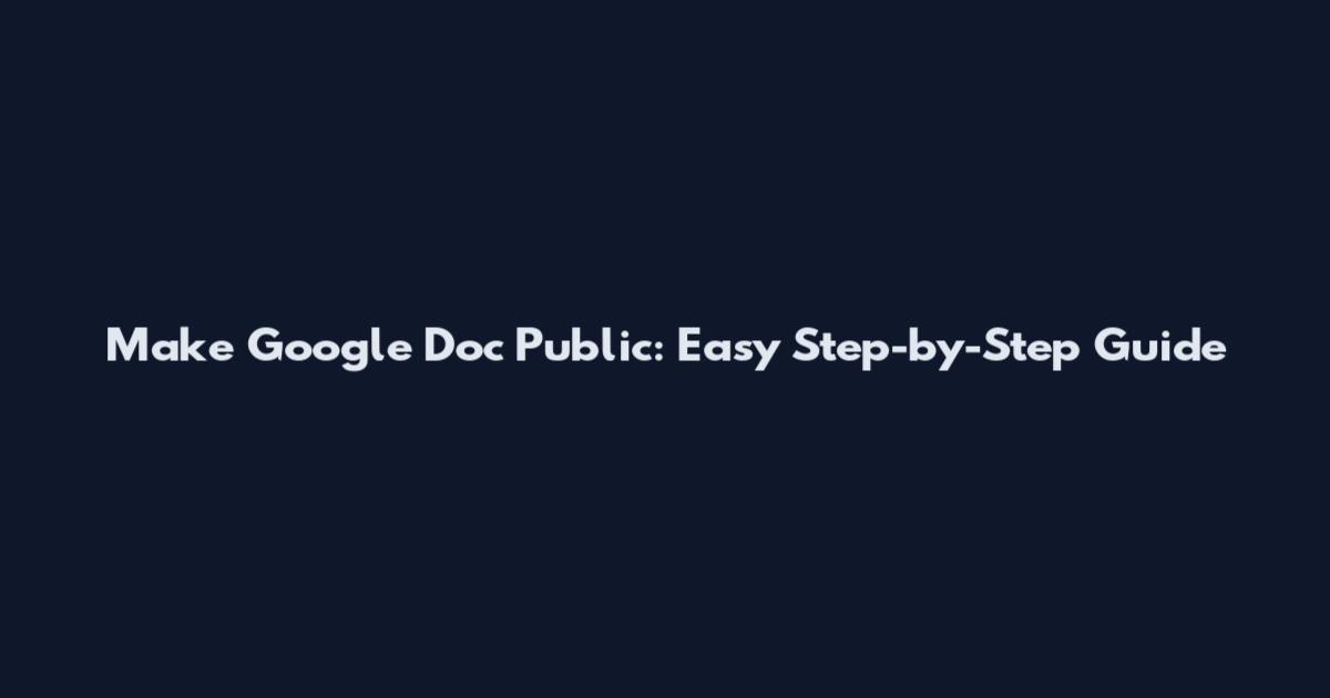 Make Google Doc Public: Easy Step-by-Step Guide