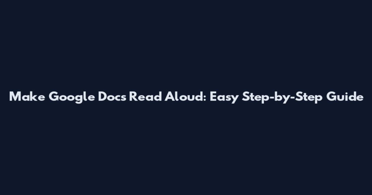 Make Google Docs Read Aloud: Easy Step-by-Step Guide