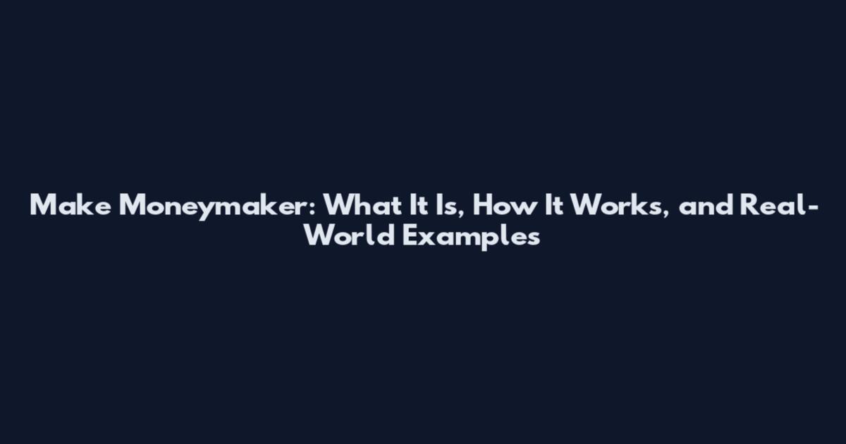Make Moneymaker: What It Is, How It Works, and Real-World Examples