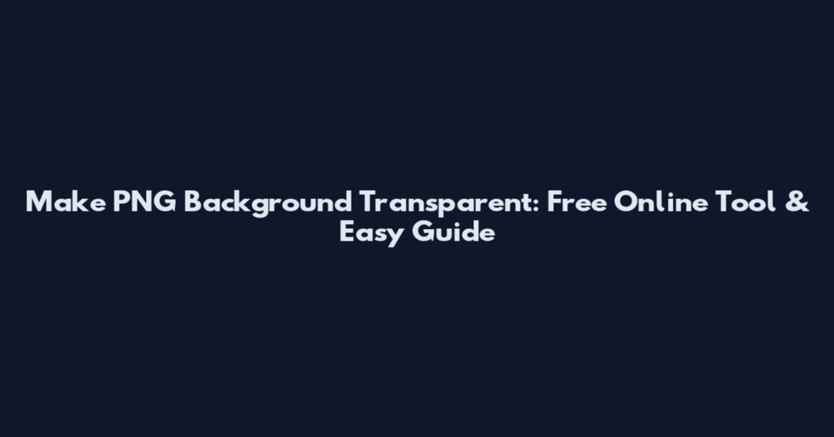 Make PNG Background Transparent: Free Online Tool & Easy Guide