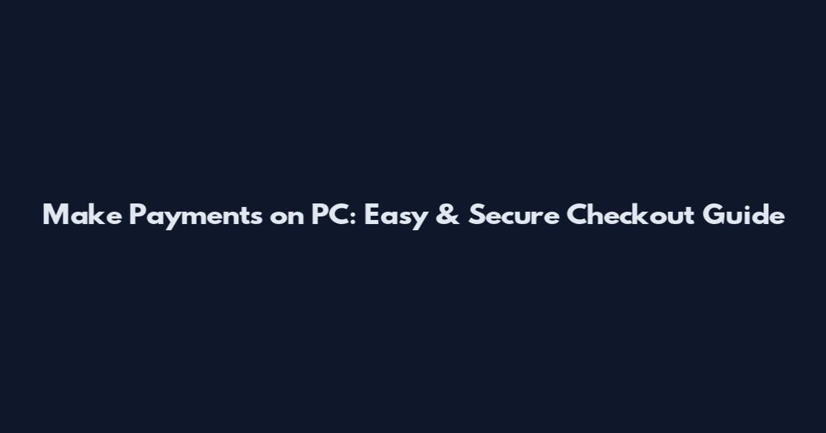 Make Payments on PC: Easy & Secure Checkout Guide