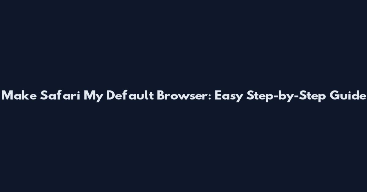 Make Safari My Default Browser: Easy Step-by-Step Guide