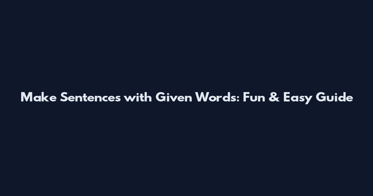 Make Sentences with Given Words: Fun & Easy Guide