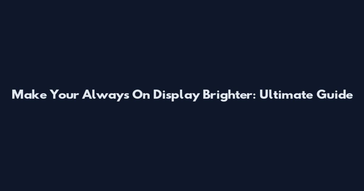 Make Your Always On Display Brighter: Ultimate Guide