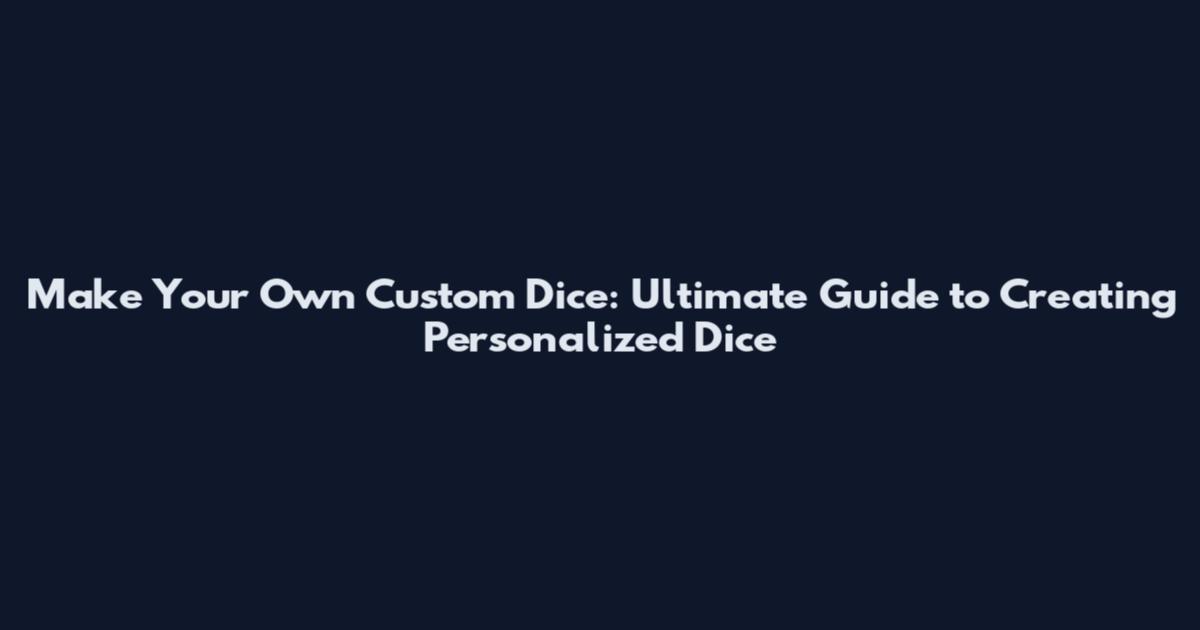 Make Your Own Custom Dice: Ultimate Guide to Creating Personalized Dice