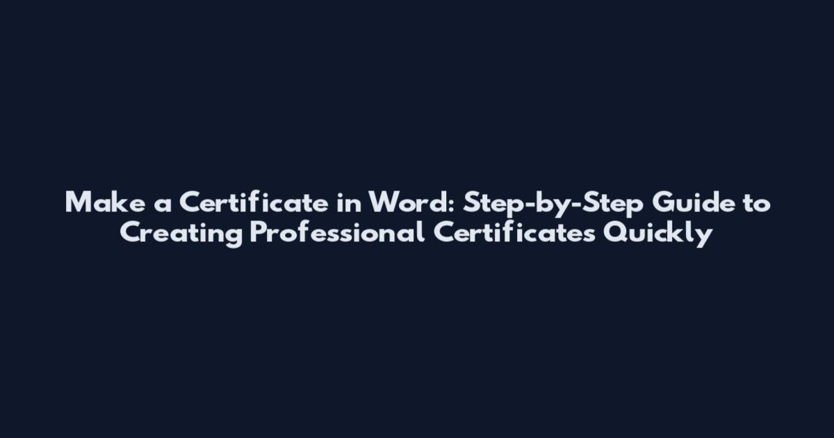 Make a Certificate in Word: Step-by-Step Guide to Creating Professional Certificates Quickly