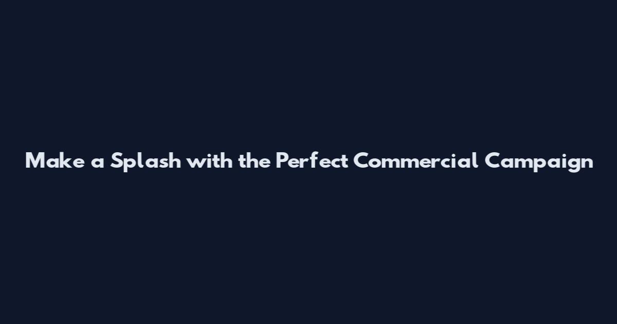 Make a Splash with the Perfect Commercial Campaign