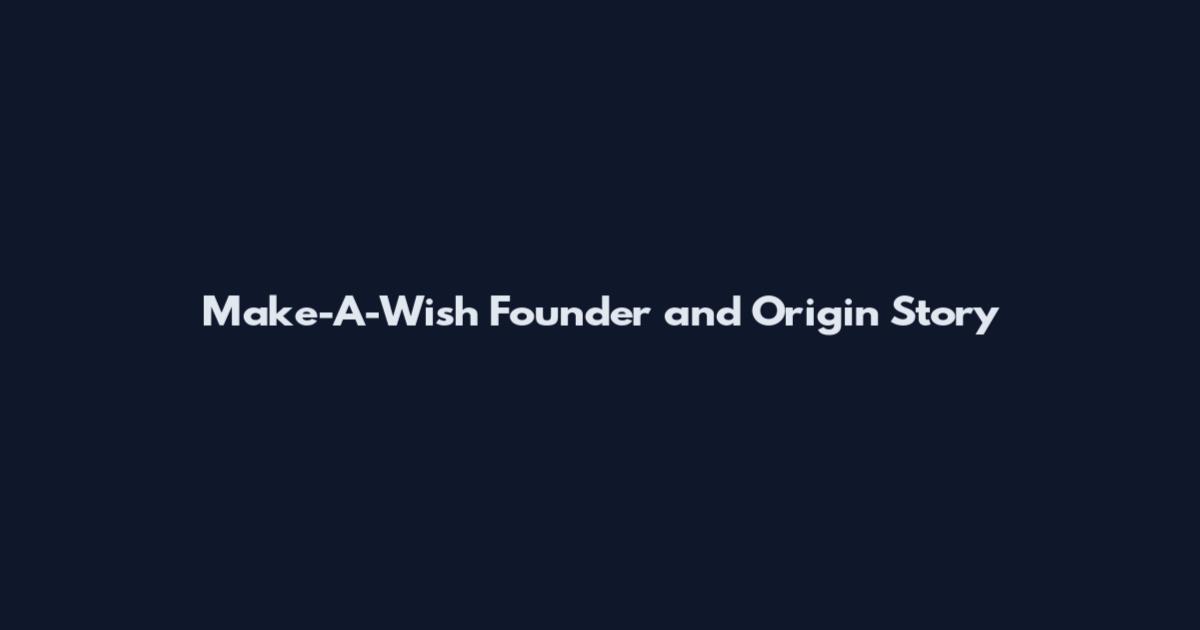 Make-A-Wish Founder and Origin Story