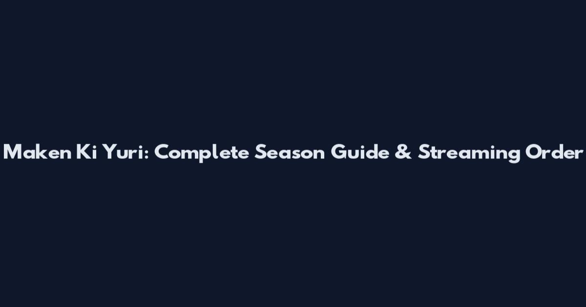 Maken Ki Yuri: Complete Season Guide & Streaming Order