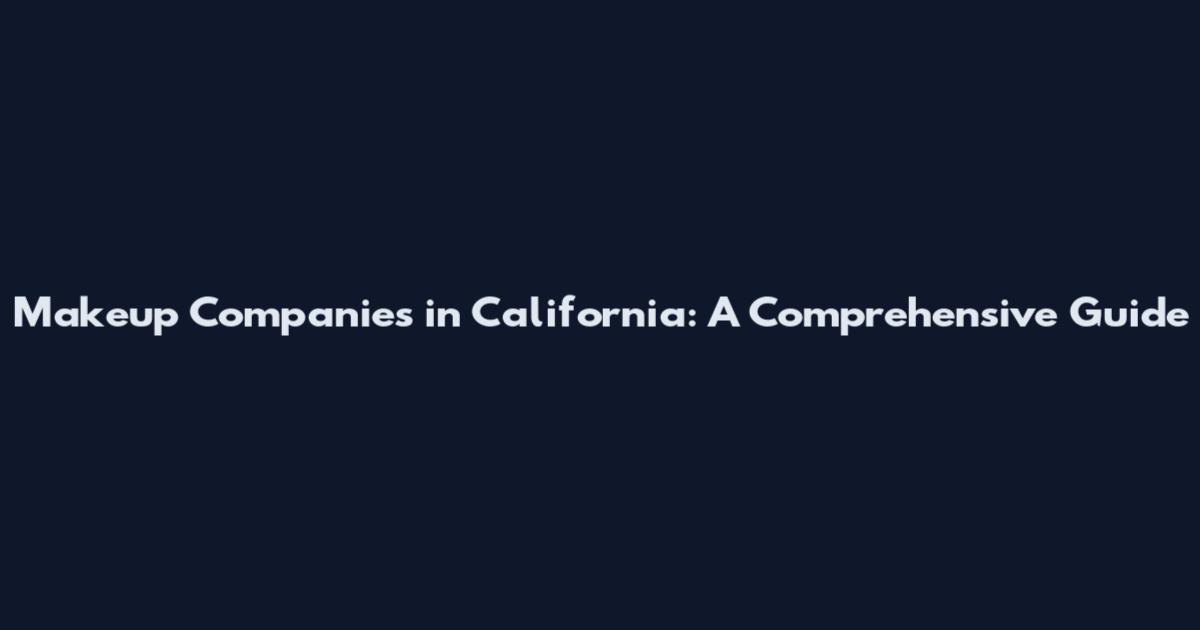 Makeup Companies in California: A Comprehensive Guide