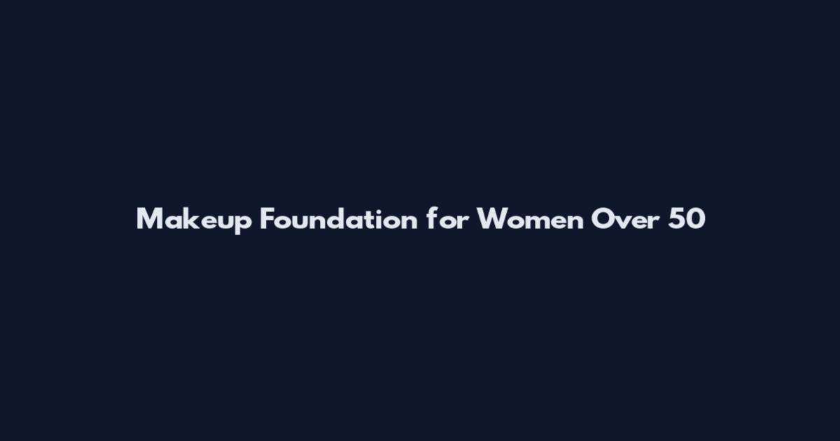 Makeup Foundation for Women Over 50