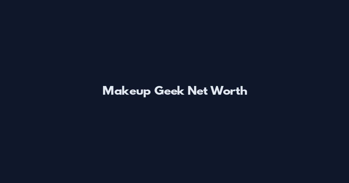 Makeup Geek Net Worth