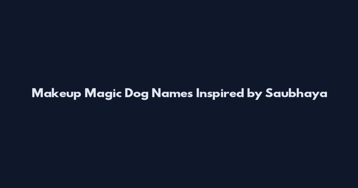 Makeup Magic Dog Names Inspired by Saubhaya