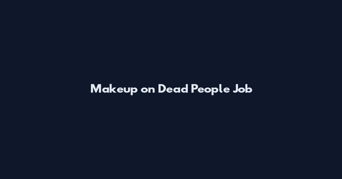 Makeup on Dead People Job