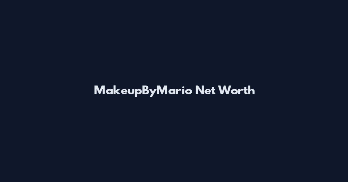 MakeupByMario Net Worth