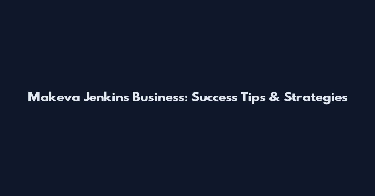 Makeva Jenkins Business: Success Tips & Strategies